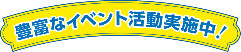 豊富なイベント活動実施中!